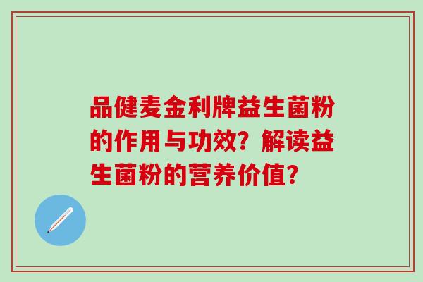 品健麦金利牌益生菌粉的作用与功效？解读益生菌粉的营养价值？