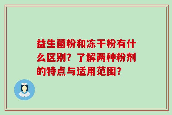 益生菌粉和冻干粉有什么区别？了解两种粉剂的特点与适用范围？