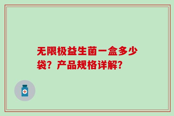 无限极益生菌一盒多少袋？产品规格详解？