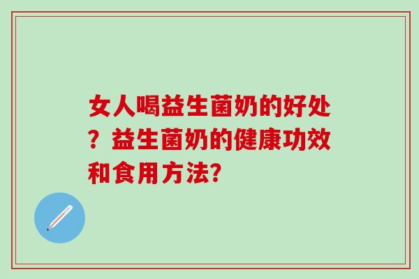 女人喝益生菌奶的好处？益生菌奶的健康功效和食用方法？