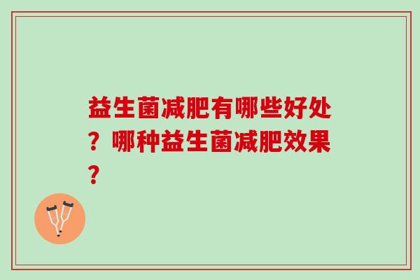 益生菌有哪些好处?哪种益生菌效果? 益生菌有哪些好处?哪种益生菌效果?