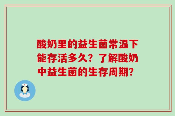 酸奶里的益生菌常温下能存活多久？了解酸奶中益生菌的生存周期？