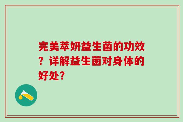 完美萃妍益生菌的功效?详解益生菌对身体的好处? 完美萃妍益生菌的功效?详解益生菌对身体的好处?