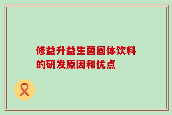 修益升益生菌固体饮料的研发原因和优点