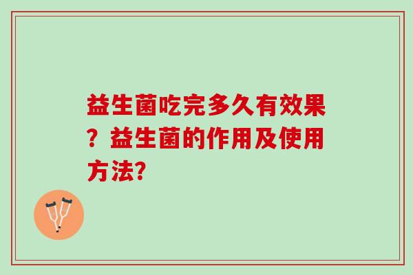益生菌吃完多久有效果？益生菌的作用及使用方法？