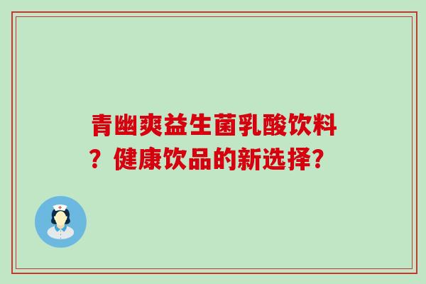 青幽爽益生菌乳酸饮料？健康饮品的新选择？