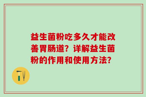 益生菌粉吃多久才能改善胃肠道？详解益生菌粉的作用和使用方法？