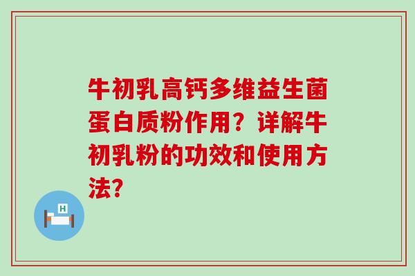 牛初乳高钙多维益生菌蛋白质粉作用？详解牛初乳粉的功效和使用方法？