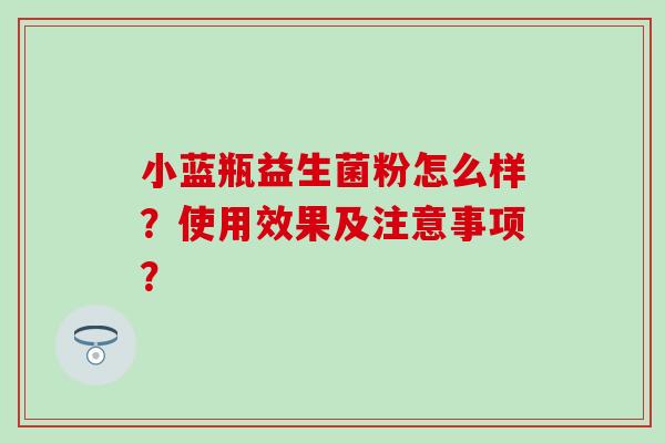 小蓝瓶益生菌粉怎么样？使用效果及注意事项？