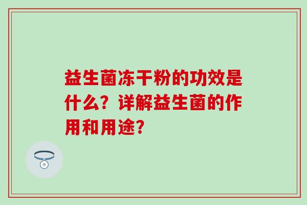 益生菌冻干粉的功效是什么？详解益生菌的作用和用途？