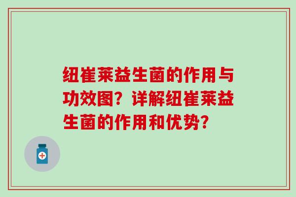纽崔莱益生菌的作用与功效图?详解纽崔莱益生菌的作用和优势? 纽崔莱益生菌的作用与功效图?详解纽崔莱益生菌的作用和优势?