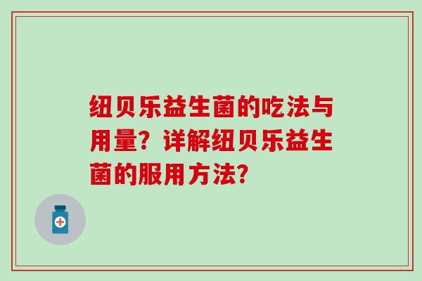 纽贝乐益生菌的吃法与用量？详解纽贝乐益生菌的服用方法？