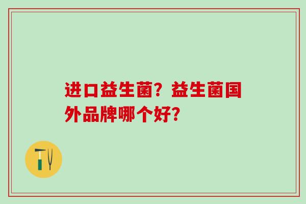 进口益生菌？益生菌国外品牌哪个好？