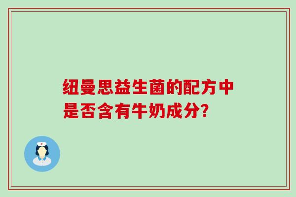 纽曼思益生菌的配方中是否含有牛奶成分？