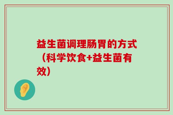 益生菌调理肠胃的方式（科学饮食+益生菌有效）