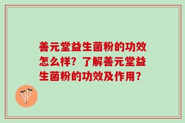 善元堂益生菌粉的功效怎么样？了解善元堂益生菌粉的功效及作用？