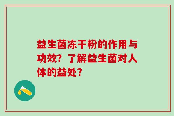 益生菌冻干粉的作用与功效？了解益生菌对人体的益处？