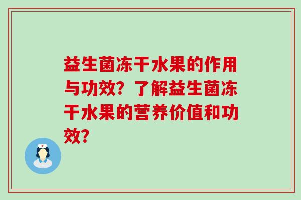 益生菌冻干水果的作用与功效？了解益生菌冻干水果的营养价值和功效？