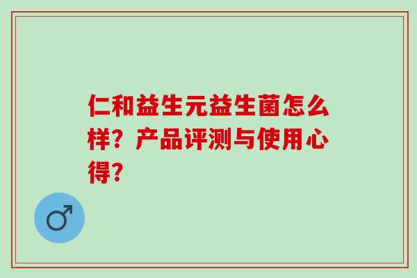 仁和益生元益生菌怎么样？产品评测与使用心得？