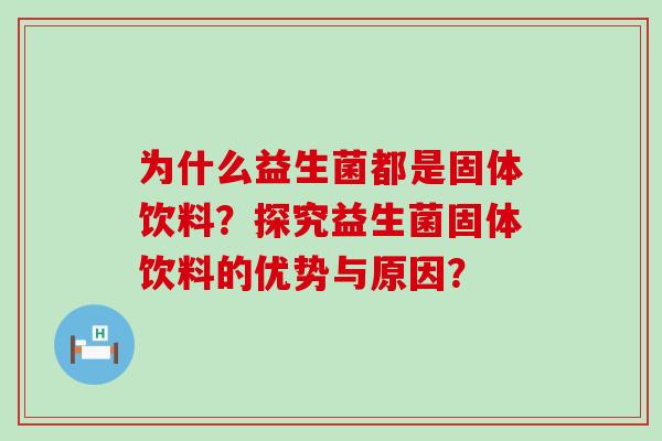 为什么益生菌都是固体饮料？探究益生菌固体饮料的优势与原因？