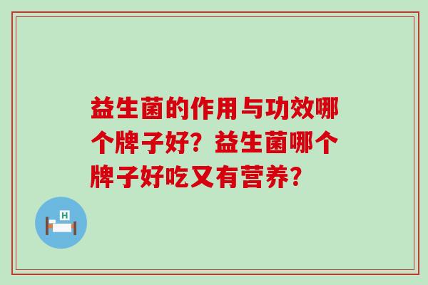 益生菌的作用与功效哪个牌子好？益生菌哪个牌子好吃又有营养？