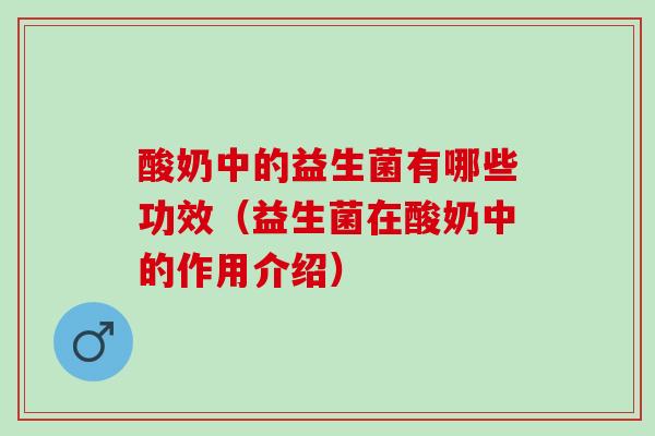 酸奶中的益生菌有哪些功效（益生菌在酸奶中的作用介绍）