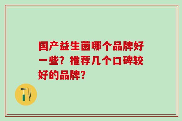 国产益生菌哪个品牌好一些？推荐几个口碑较好的品牌？