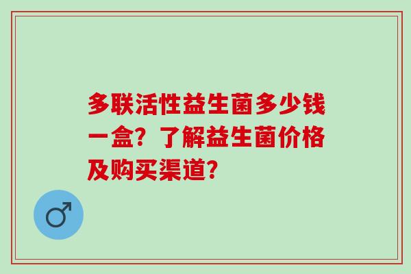 多联活性益生菌多少钱一盒？了解益生菌价格及购买渠道？