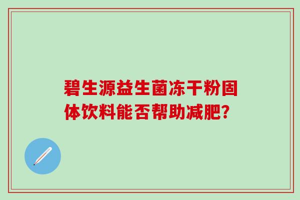 碧生源益生菌冻干粉固体饮料能否帮助减肥？