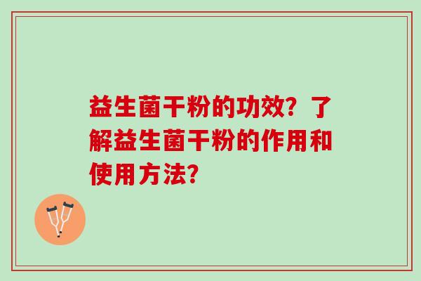 益生菌干粉的功效？了解益生菌干粉的作用和使用方法？