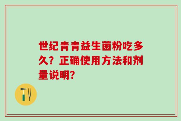 世纪青青益生菌粉吃多久？正确使用方法和剂量说明？