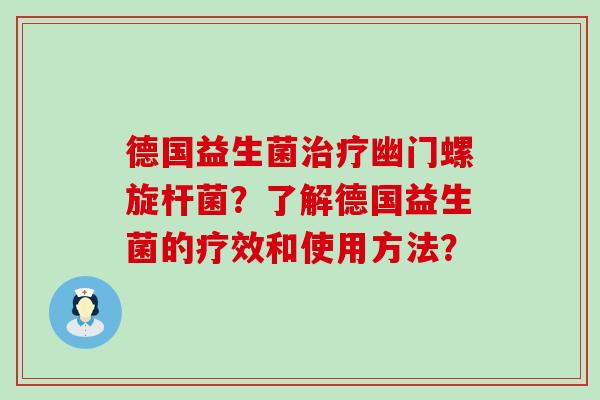 德国益生菌治疗幽门螺旋杆菌？了解德国益生菌的疗效和使用方法？