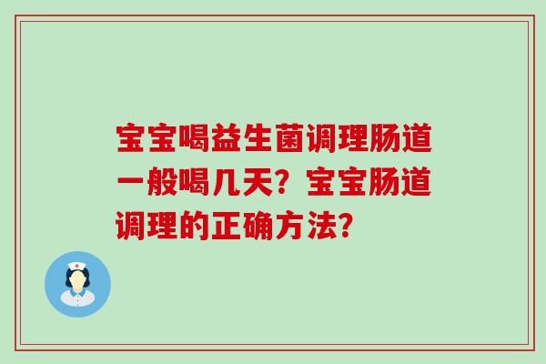 宝宝喝益生菌调理肠道一般喝几天？宝宝肠道调理的正确方法？