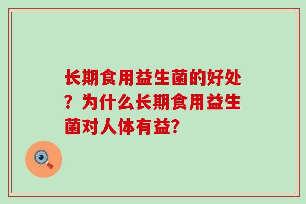 长期食用益生菌的好处？为什么长期食用益生菌对人体有益？