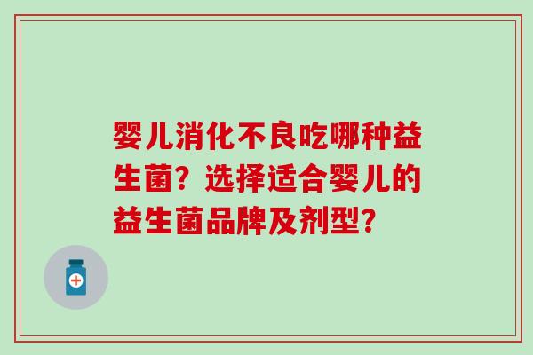 婴儿吃哪种益生菌？选择适合婴儿的益生菌品牌及剂型？