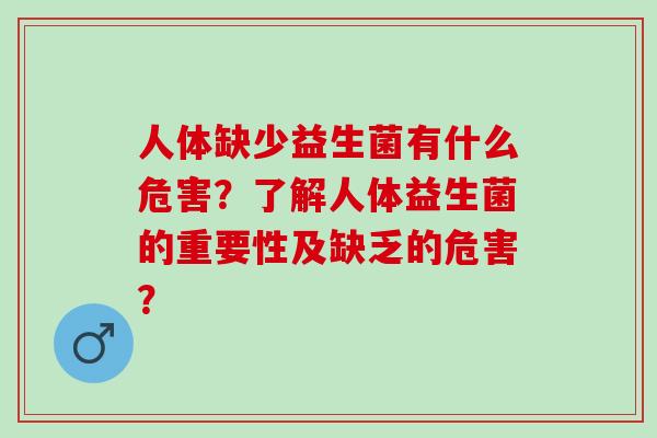 人体缺少益生菌有什么危害？了解人体益生菌的重要性及缺乏的危害？