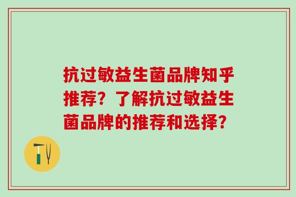 抗过敏益生菌品牌知乎推荐？了解抗过敏益生菌品牌的推荐和选择？