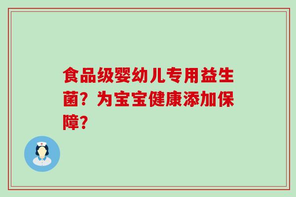 食品级婴幼儿专用益生菌？为宝宝健康添加保障？