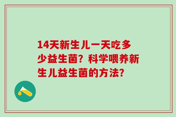 14天新生儿一天吃多少益生菌？科学喂养新生儿益生菌的方法？