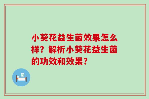 小葵花益生菌效果怎么样？解析小葵花益生菌的功效和效果？