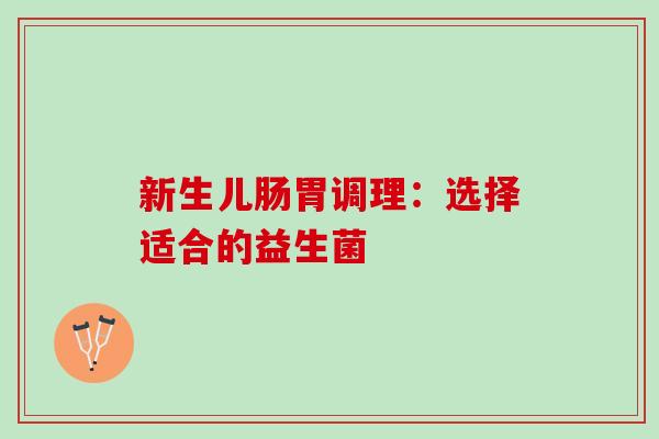 新生儿肠胃调理：选择适合的益生菌