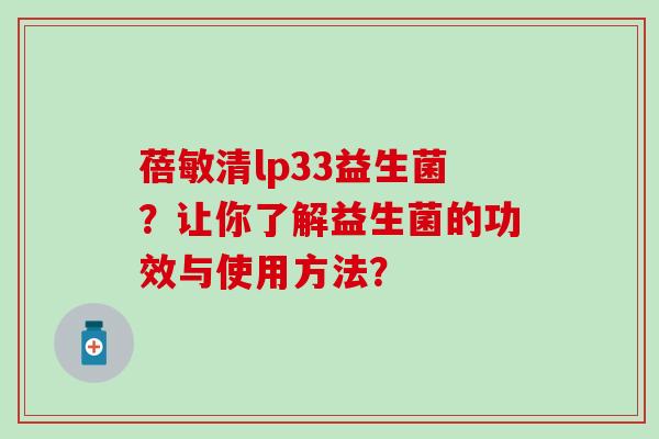 蓓敏清lp33益生菌？让你了解益生菌的功效与使用方法？