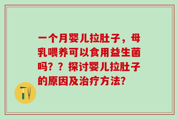 一个月婴儿拉肚子，母乳喂养可以食用益生菌吗？？探讨婴儿拉肚子的原因及治疗方法？