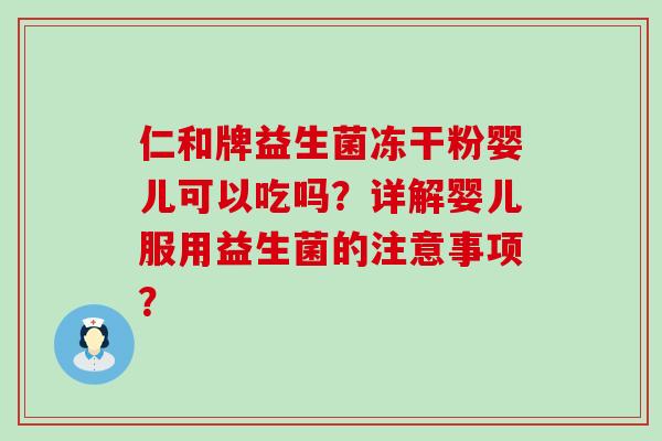 仁和牌益生菌冻干粉婴儿可以吃吗？详解婴儿服用益生菌的注意事项？