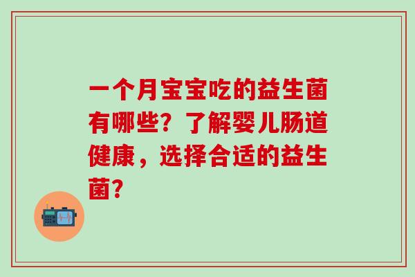 一个月宝宝吃的益生菌有哪些？了解婴儿肠道健康，选择合适的益生菌？