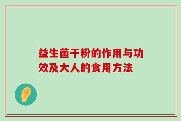 益生菌干粉的作用与功效及大人的食用方法