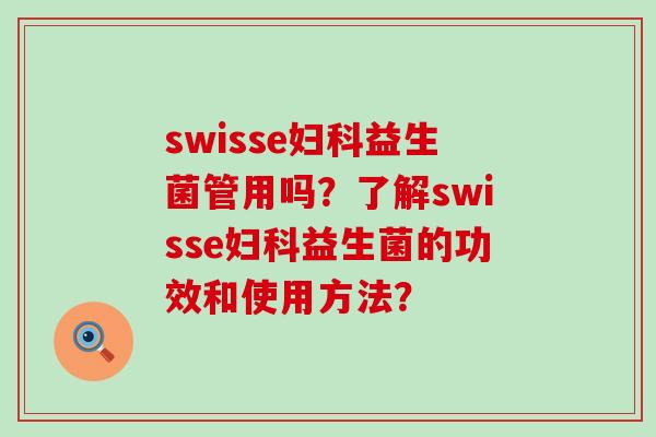 swisse益生菌管用吗?了解swisse益生菌的功效和使用方法? swisse益生菌管用吗?了解swisse益生菌的功效和使用方法?