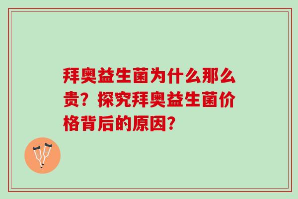 拜奥益生菌为什么那么贵?探究拜奥益生菌价格背后的原因? 拜奥益生菌为什么那么贵?探究拜奥益生菌价格背后的原因?