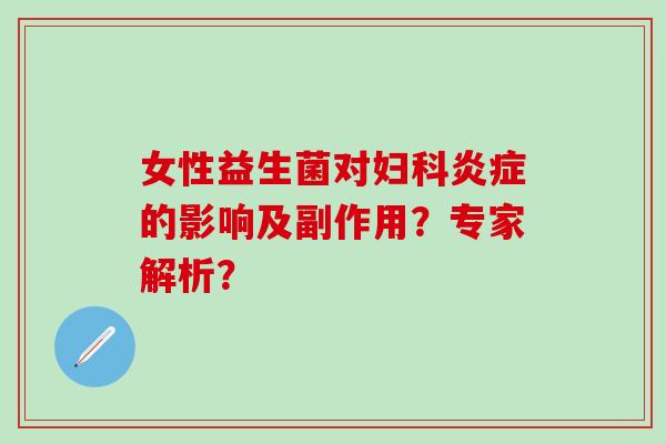 女性益生菌对的影响及副作用?专家解析? 女性益生菌对的影响及副作用?专家解析?