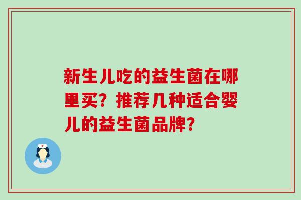 新生儿吃的益生菌在哪里买？推荐几种适合婴儿的益生菌品牌？